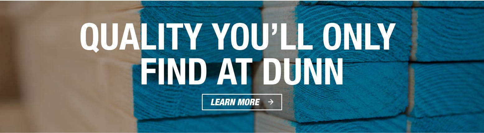 Quality you'll only find at Dunn